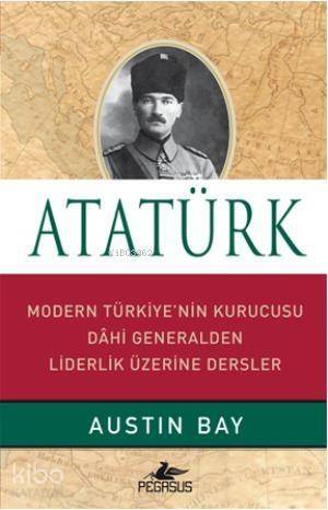 Atatürk; Modern Türkiye'nin Kurucusu Dahi Generalden Liderlik Üzerine - 1