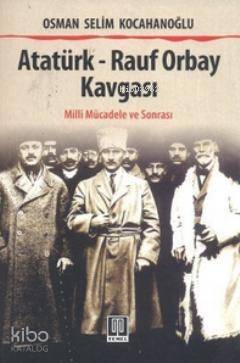 Atatürk - Rauf Orbay Kavgası; (Milli Mücadele ve Sonrası) - 1