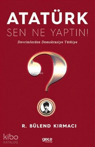 Atatürk, Sen Ne Yaptın!; Devrimlerden Demokrasiye Türkiye - 1