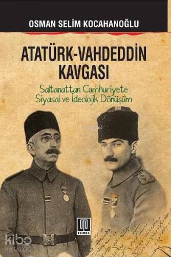 Atatürk - Vahdeddin Kavgası; Saltanattan Cumhuriyete Siyasal ve İdeolojik Dönüşüm - 1