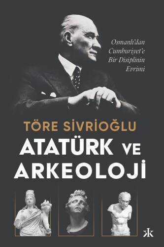 Atatürk ve Arkeoloji - Osmanlı’dan Cumhuriyet’e Bir Disiplinin Evrimi;Osmanlı’dan Cumhuriyet’e Bir Disiplinin Evrimi - 1