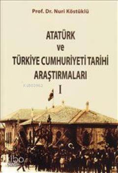 Atatürk ve Türkiye Cumhuriyeti Tarihi Araştırmaları I - 1