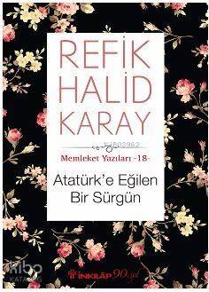 Atatürk'e Eğilen Bir Sürgün; Memleket Yazıları 18 - 1