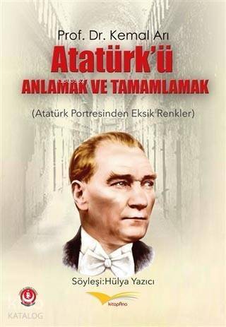 Atatürk'ü Anlamak ve Tamamlamak (Atatürk Portresinden Eksik Renkler) - 1