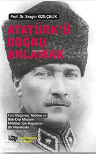 Atatürk'ü Doğru Anlamak; Tam Bağımsız Türkiye ve Batı Dışı Mazlum Milletler İçin Kapsamlı Bir Manifesto​ - 1