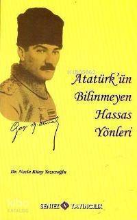 Atatürk´ün Bilinmeyen Hassas Yönleri - 1