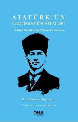 Atatürk'ün Demokratik Söylemleri - Hürriyet Gazetesi'nde Yayınlanan Yazılarım - 1