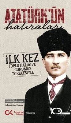 Atatürk'ün Hatıraları - İlk Kez Toplu Halde ve Günümüz Türkçesiyle - 1