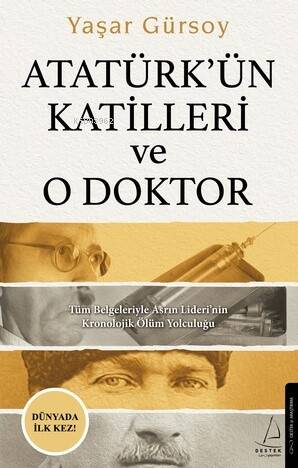 Atatürk’ün Katilleri ve O Doktor;Tüm Belgeleriyle Asrın Lideri’nin Kronolojik Ölüm Yolculuğu - 1