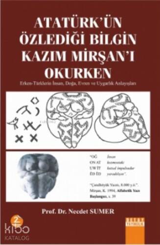 Atatürk'ün Özlediği Bilgin Kazim Mirşan'i Okurken;Erken-türklerin İnsan, Doğa, Evren Ve Uygarlık Anlayışları - 1