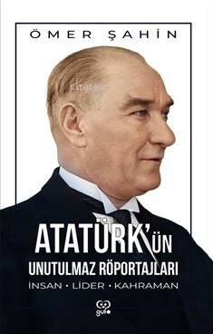 Atatürk'ün Unutulmaz Röportajları;İnsan, Lider, Kahraman - 1