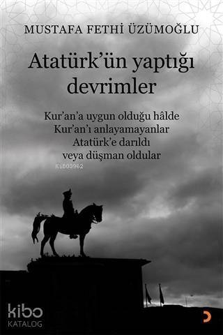 Atatürk'ün Yaptığı Devrimler; Kur'an'a Uygun Olduğu Halde Kur'an'ı Anlayamayanlar Atatürk'e Darıldı veya Düşman Oldular - 1