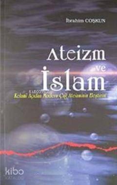 Ateizm ve İslam; Kelami Açıdan Modern Çağ Ateizminin Eleştirisi - 1