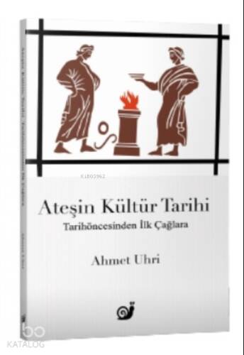 Ateşin Kültür Tarihi;Tarihöncesinden İlk Çağlara - 1