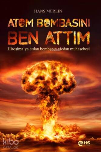 Atom Bombasını Ben Attım;Hiroşima'ya atılan bombanın vicdan muhasebesi - 1