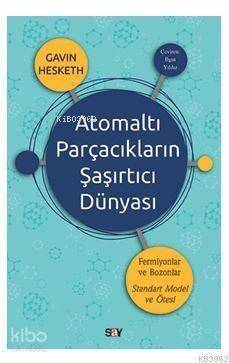 Atomaltı Parçacıkların Şaşırtıcı Dünyası - 1