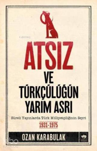 Atsız ve Türkçülüğün Yarım Asrı; Süreli Yayınlarda Türk Milliyetçiliğinin Seyri - 1