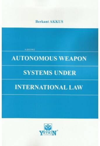 Autonomous Weapon Systems Under Internatİonal Law - 1