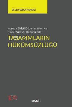 Avrupa Birliği Düzenlemeleri ve Sınai Mülkiyet Kanunu'nda;Tasarımların Hükümsüzlüğü - 1