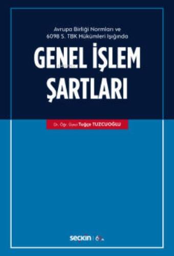 Avrupa Birliği Normları ve 6098 Sayılı Türk Borçlar Kanunu Hükümleri Işığında;Genel İşlem Şartları - 1