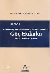 Avrupa Birliği Politikaları ve Düzenlemeleri Kapsamında Göç Hukuku Mülteci Statüsü ve Sığınma - 1