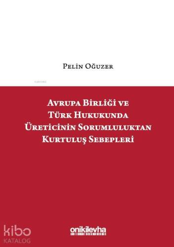 Avrupa Birliği ve Türk Hukukunda Üreticinin Sorumluluktan Kurtuluş Sebepleri - 1