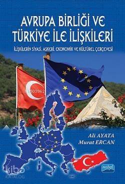 Avrupa Birliği ve Türkiye İle İlişkileri; İlişkilerin Siyasi, Askeri, Ekonomik ve Kültürel Çerçevesi - 1