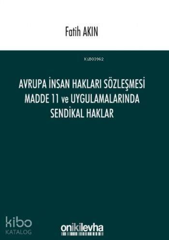 Avrupa İnsan Hakları Sözleşmesi Madde 11; ve Uygulamalarında Sendikal Haklar - 1