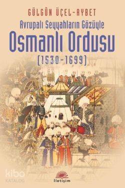 Avrupalı Seyyahların Gözüyle Osmanlı Ordusu (1530-1699) - 1