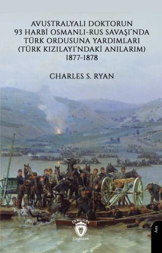 Avustralyalı Doktorun 93 Harbi, Osmanlı-Rus Savaşında Türk Ordusuna Yardımları;(Türk Kızılayı’ndaki Anılarım) 1877-1878 - 1