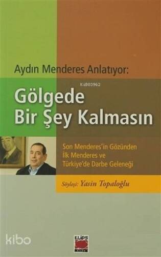 Aydın Menderes Anlatıyor: Gölgede Bir Şey Kalmasın Son Menderes'in Gözünden İlk Menderes ve Türkiye'de Darbe Geleneği - 1