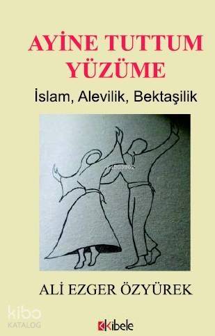 Ayine Tuttum Yüzüme; İslam, Alevilik, Bektaşilik - 1