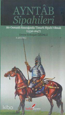 Ayntab Sipahileri; Bir Osmanlı Sancağında Timarlı Sipahi Olmak (1530- 1647) - 1