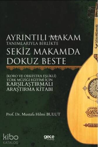 Ayrıntılı Makam Tanımlarıyla Birlikte Sekiz Makamda Dokuz Beste; Koro ve Orkestra Eşlikli - Türk Müziği Eğitimi İçin Karşılaştırmalı Araştırma Kitabı - 1