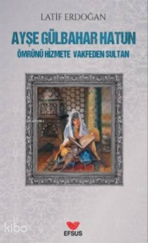 Ayşe Gülbahar Hatun;Ömrünü Hizmete Vakfeden Sultan - 1