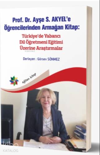 Ayşe S. Akyel’e Öğrencilerinden Armağan Kitap:;Türkiye’de Yabancı Dil Öğretmeni Eğitimi Üzerine Araştırmalar - 1