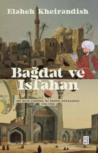 Bağdat Ve İsfahan ;Bir Bilim Çağında İki Şehrin Münazarası (750-1750) - 1