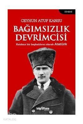 Bağımsızlık Devrimcisi Katıksız Bir Başkaldırıcı Olarak Atatürk - 1