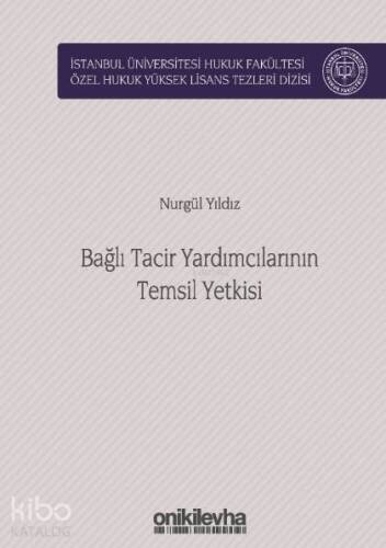 Bağlı Tacir Yardımcılarının Temsil Yetkisi; İstanbul Üniversitesi Hukuk Fakültesi Özel Hukuk Yüksek Lisans Tezleri Dizisi No:40 - 1