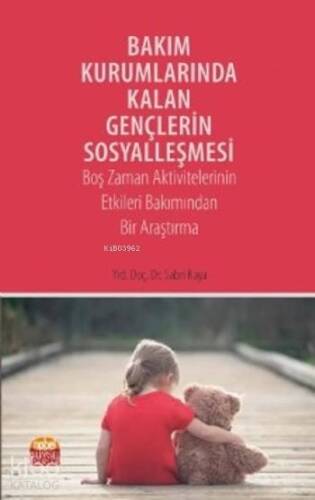 Bakım Kurumlarında Kalan Gençlerin Sosyalleşmesi; Boş Zaman Aktivitelerinin Etkileri Bakımından Bir Araştırma - 1