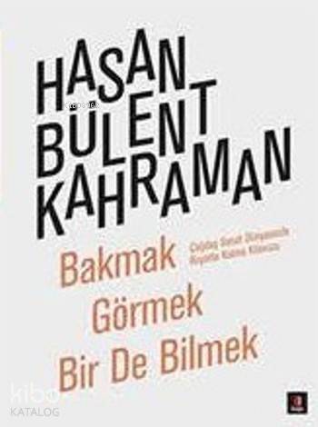 Bakmak Görmek Bir de Bilmek; Çağdaş Sanat Dünyasında Hayatta Kalma Kılavuzu - 1