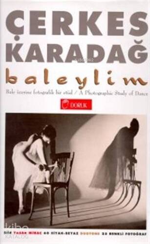 Baleylim Bale Üzerine Fotografik Bir Etüd A Photographic Study of Dance; 60 Siyah-Beyaz Duotone 25 Renkli Fotoğraf - 1