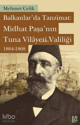 Balkanlar'da Tanzimat: Midhat Paşa'nın Tuna Vilâyeti Valiliği 1864-1868 - 1