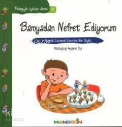 Bamyadan Nefret Ediyorum - Yemek Seçmek Üzerine Bir Öykü; Pedagojik Öyküler Dizisi 9 - 1