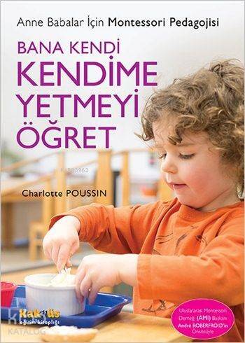 Bana Kendi Kendime Yetmeyi Öğret; Anne Babalar İçin Montessori Pedagojisi - 1