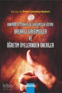 Başarılı Girişimciler ve Öğretim Üyelerinden Öneriler; Dünyada ve Türkiye'de Girişimcilik Eğitimi - 1