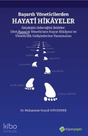 Başarılı Yöneticilerden Hayati Hikâyeler Geçmişin Geleceğini Belirler; Dört Başarılı Yöneticinin Hayat Hikâyesi ve Yöneticilik Gelişimlerine Yansımaları - 1