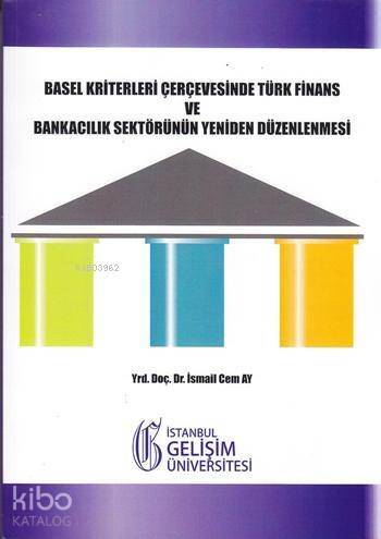 Basel Kriterleri Çerçevesinde Türk Finans ve Bankacılık Sektörünün Yeniden Düzenlenmesi - 1