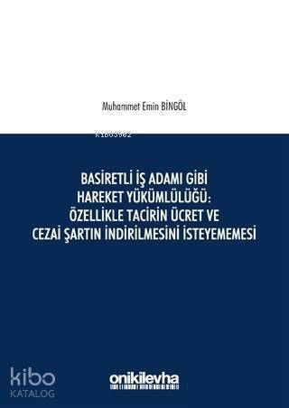 Basiretli İş Adamı Gibi Hareket Yükümlülüğü : Özellikle Tacirin Ücret ve Cezai Şartın İndirilmesini İsteyememesi - 1