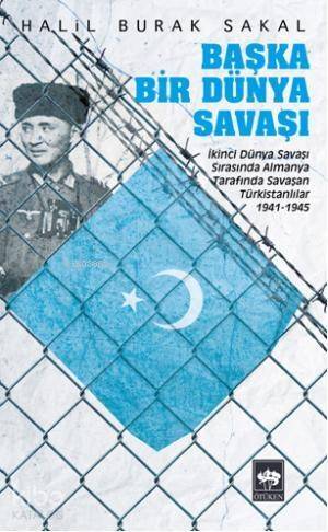 Başka Bir Dünya Savaşı; İkinci Dünya Savaşı Sırasında Almanya Tarafında Savaşan Türkistanlılar 1941 - 1945 - 1